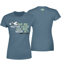Frauen Shirt - Nur die Mutter weiss wer der Vater ist Frauen Shirt - Nur die Mutter weiss wer der Vater ist
