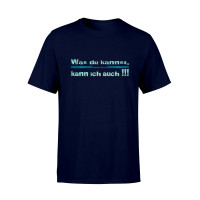 Männer Shirt - Was Du kannst, kann Ich auch Männer Shirt - Was Du kannst, kann Ich auch